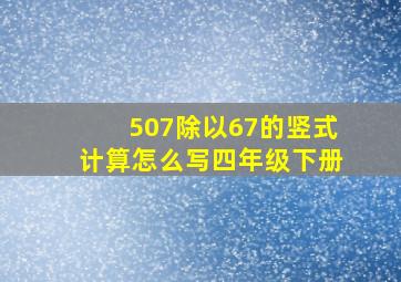 507除以67的竖式计算怎么写四年级下册