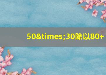 50×30除以80+