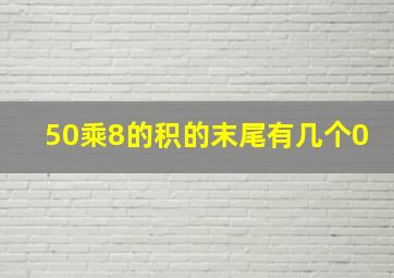 50乘8的积的末尾有几个0