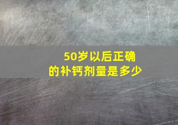 50岁以后正确的补钙剂量是多少