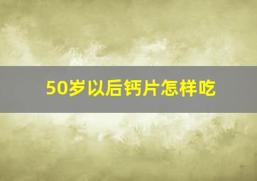 50岁以后钙片怎样吃