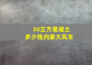 50立方混凝土多少钱内蒙大风车