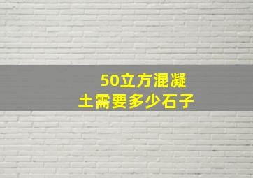 50立方混凝土需要多少石子