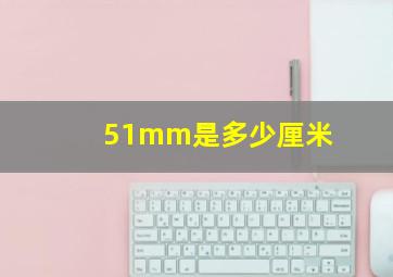 51mm是多少厘米