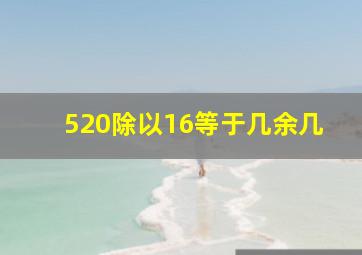 520除以16等于几余几