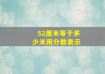 52厘米等于多少米用分数表示