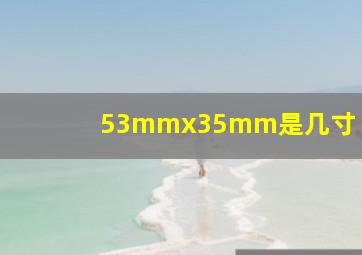 53mmx35mm是几寸