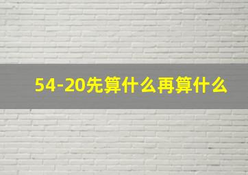 54-20先算什么再算什么