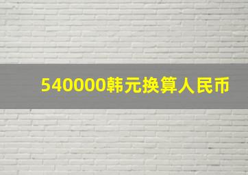 540000韩元换算人民币