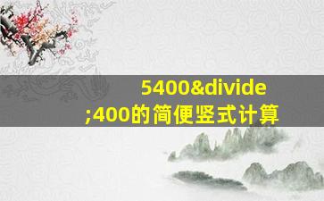 5400÷400的简便竖式计算