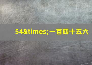 54×一百四十五六