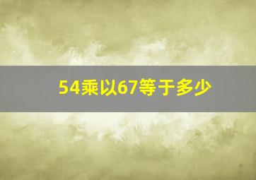 54乘以67等于多少