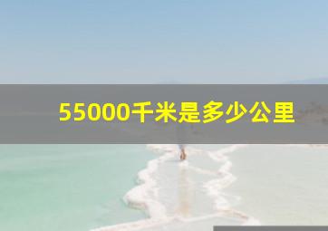 55000千米是多少公里