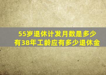 55岁退休计发月数是多少有38年工龄应有多少退休金