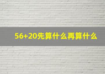 56+20先算什么再算什么