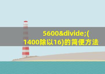 5600÷(1400除以16)的简便方法