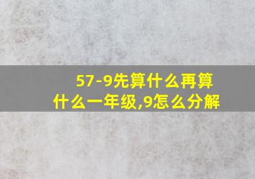 57-9先算什么再算什么一年级,9怎么分解