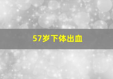 57岁下体出血