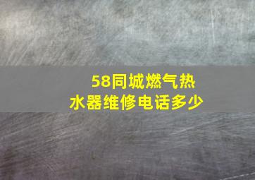 58同城燃气热水器维修电话多少