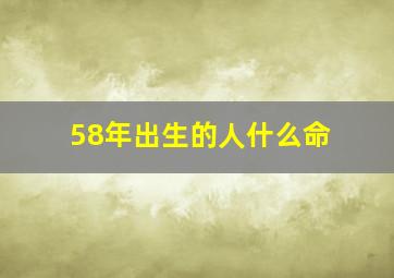 58年出生的人什么命