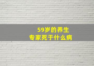 59岁的养生专家死于什么病