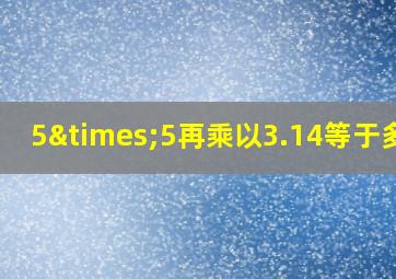 5×5再乘以3.14等于多少