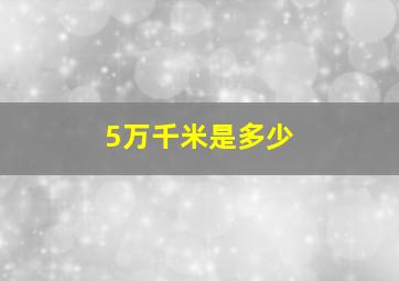 5万千米是多少