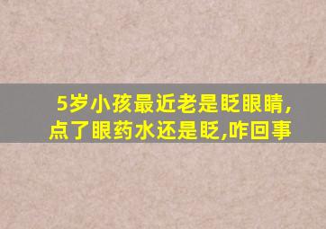 5岁小孩最近老是眨眼睛,点了眼药水还是眨,咋回事