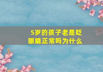 5岁的孩子老是眨眼睛正常吗为什么