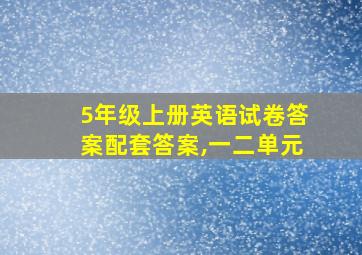 5年级上册英语试卷答案配套答案,一二单元