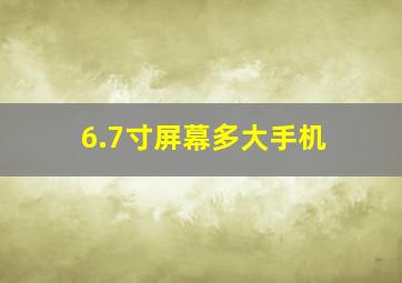 6.7寸屏幕多大手机