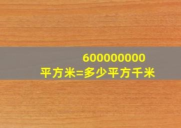 600000000平方米=多少平方千米