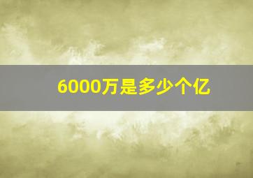 6000万是多少个亿