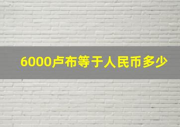 6000卢布等于人民币多少