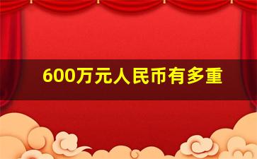 600万元人民币有多重