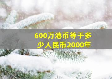 600万港币等于多少人民币2000年