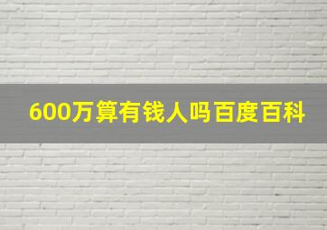 600万算有钱人吗百度百科