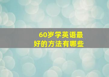 60岁学英语最好的方法有哪些