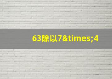 63除以7×4