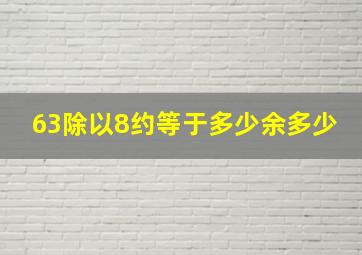 63除以8约等于多少余多少