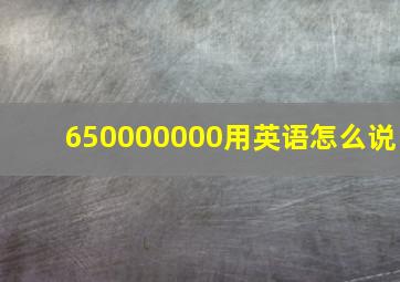 650000000用英语怎么说