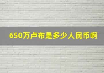 650万卢布是多少人民币啊