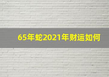 65年蛇2021年财运如何