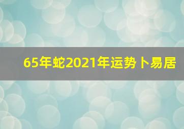 65年蛇2021年运势卜易居