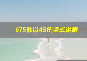 675除以45的竖式讲解