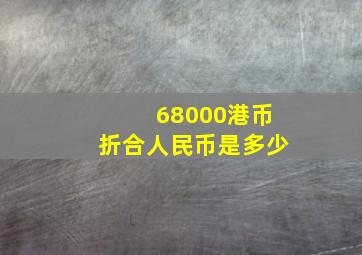 68000港币折合人民币是多少