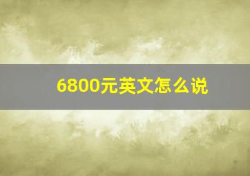 6800元英文怎么说