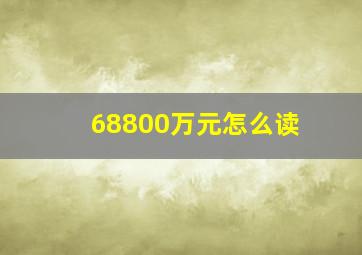 68800万元怎么读