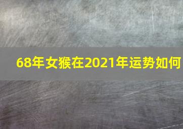 68年女猴在2021年运势如何