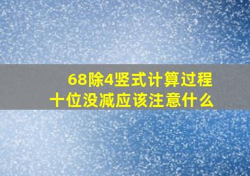 68除4竖式计算过程十位没减应该注意什么